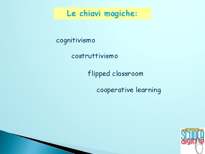 Le chiavi magiche: cognitivismo costruttivismo flipped classroom cooperative learning 