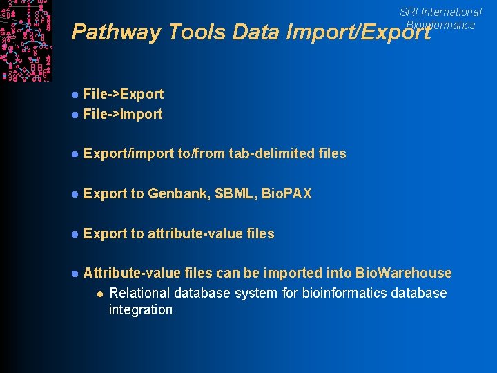 SRI International Bioinformatics Pathway Tools Data Import/Export l File->Export File->Import l Export/import to/from tab-delimited