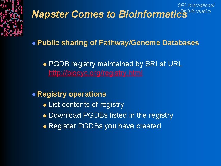 SRI International Bioinformatics Napster Comes to Bioinformatics l Public l sharing of Pathway/Genome Databases