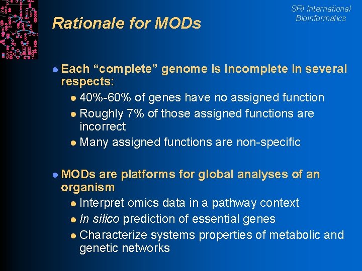 Rationale for MODs SRI International Bioinformatics l Each “complete” genome is incomplete in several