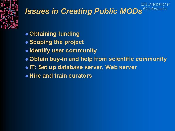 SRI International Bioinformatics Issues in Creating Public MODs l Obtaining funding l Scoping the