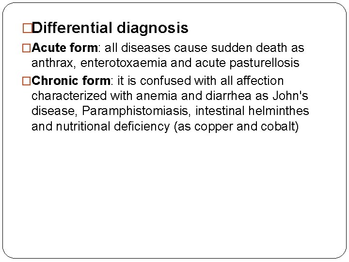 �Differential diagnosis �Acute form: all diseases cause sudden death as anthrax, enterotoxaemia and acute