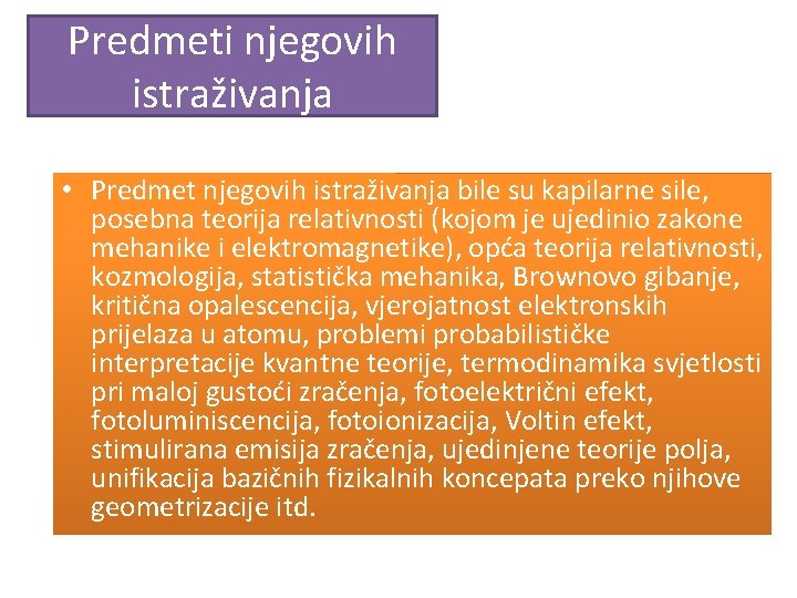 Predmeti njegovih istraživanja • Predmet njegovih istraživanja bile su kapilarne sile, posebna teorija relativnosti