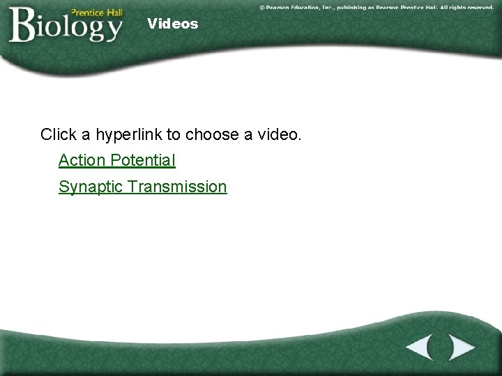 Videos Click a hyperlink to choose a video. Action Potential Synaptic Transmission 