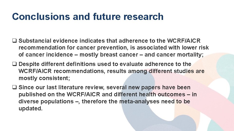 Conclusions and future research q Substancial evidence indicates that adherence to the WCRF/AICR recommendation