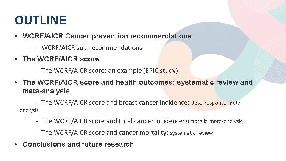 OUTLINE • WCRF/AICR Cancer prevention recommendations - WCRF/AICR sub-recommendations • The WCRF/AICR score -