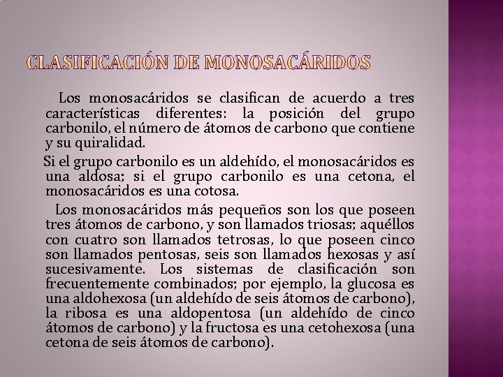 Los monosacáridos se clasifican de acuerdo a tres características diferentes: la posición del grupo