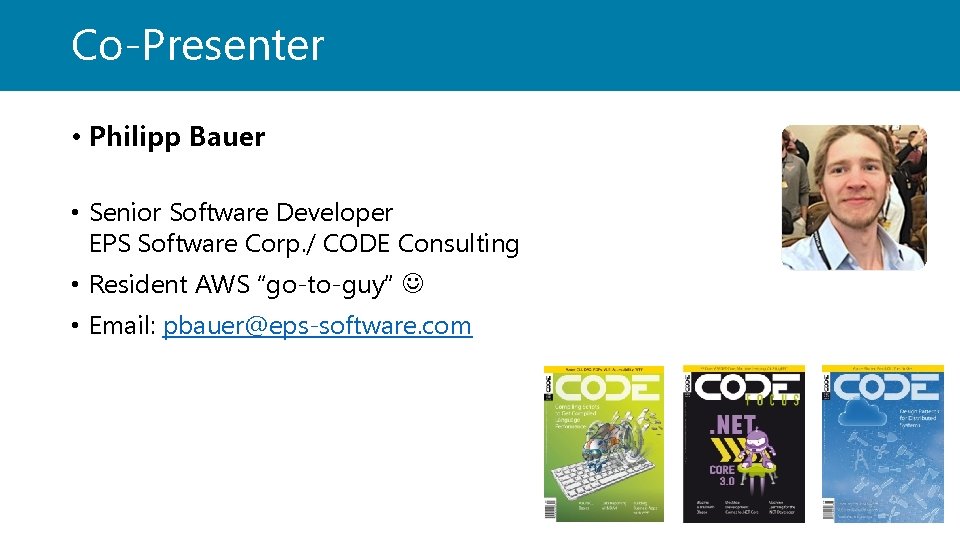 Co-Presenter • Philipp Bauer • Senior Software Developer EPS Software Corp. / CODE Consulting
