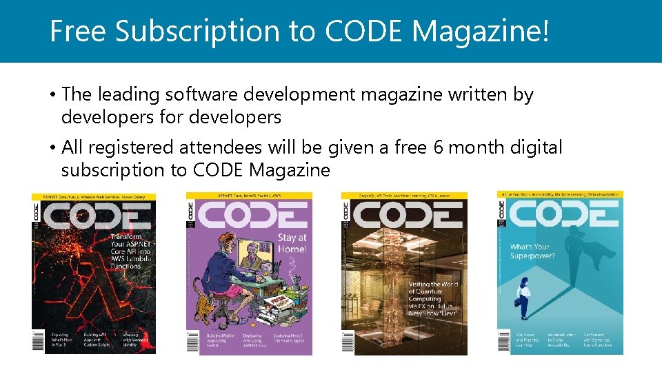 Free Subscription to CODE Magazine! • The leading software development magazine written by developers