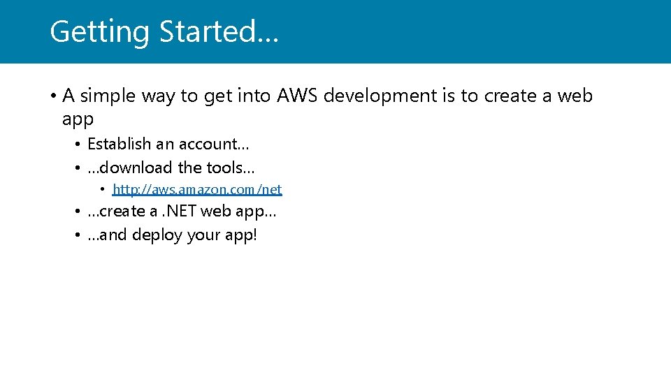 Getting Started… • A simple way to get into AWS development is to create