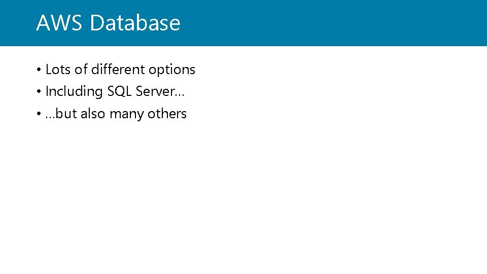 AWS Database • Lots of different options • Including SQL Server… • …but also