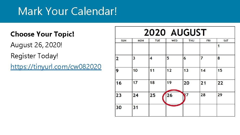 Mark Your Calendar! Choose Your Topic! August 26, 2020! Register Today! https: //tinyurl. com/cw