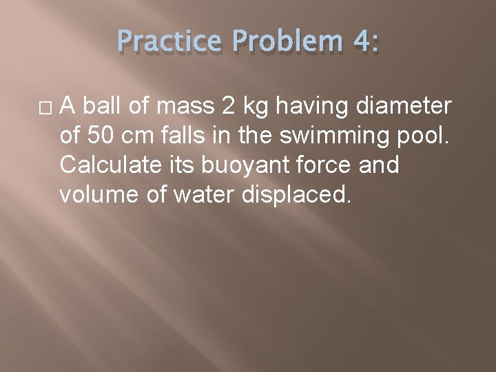 Practice Problem 4: � A ball of mass 2 kg having diameter of 50