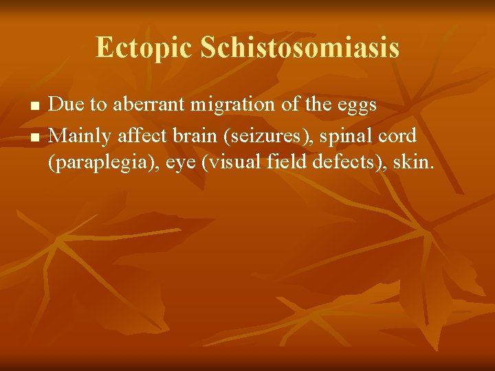 Ectopic Schistosomiasis n n Due to aberrant migration of the eggs Mainly affect brain