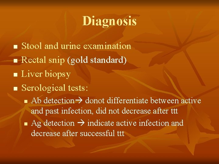Diagnosis n n Stool and urine examination Rectal snip (gold standard) Liver biopsy Serological