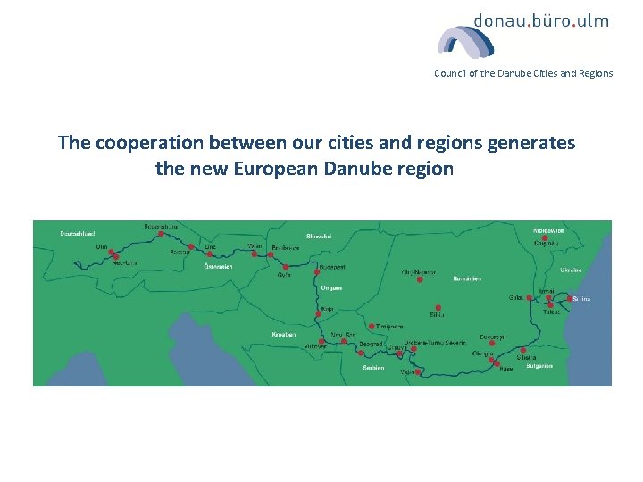 Council of the Danube Cities and Regions The cooperation between our cities and regions
