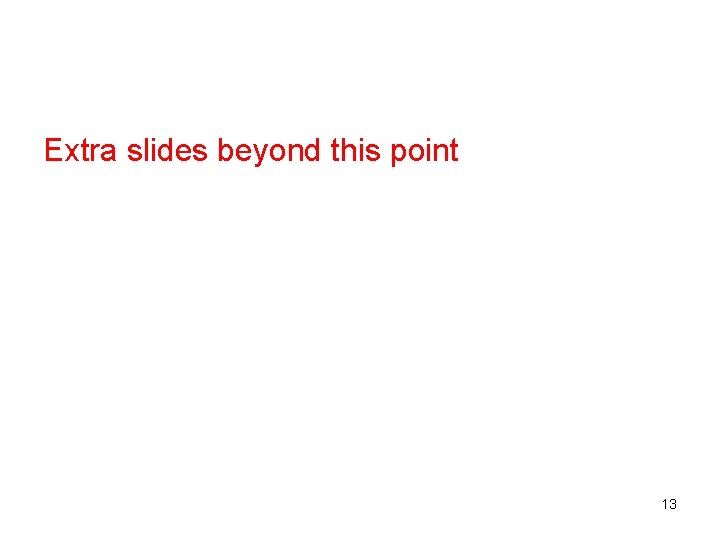 Extra slides beyond this point 13 