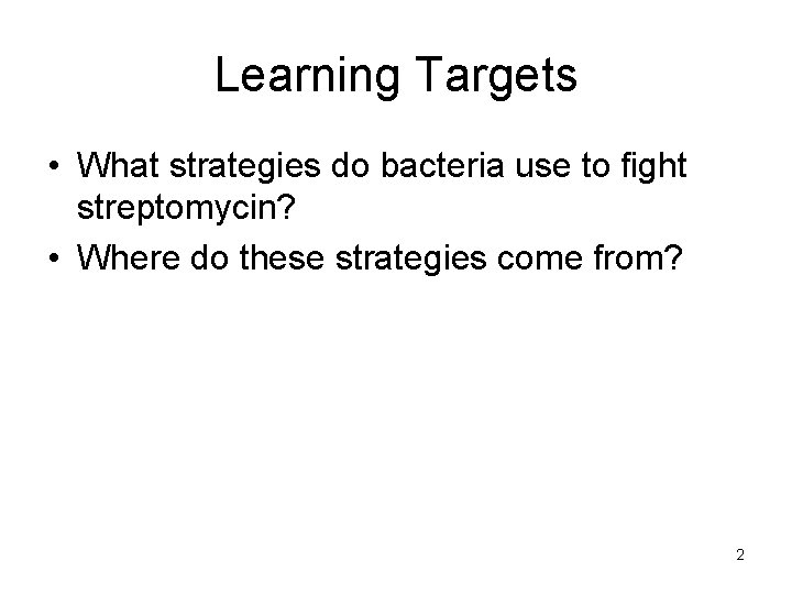 Learning Targets • What strategies do bacteria use to fight streptomycin? • Where do