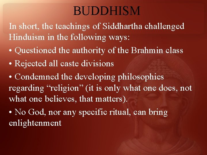 BUDDHISM In short, the teachings of Siddhartha challenged Hinduism in the following ways: •
