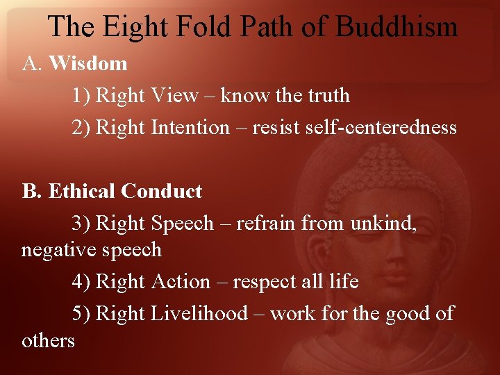The Eight Fold Path of Buddhism A. Wisdom 1) Right View – know the