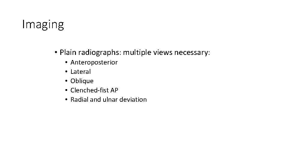 Imaging • Plain radiographs: multiple views necessary: • • • Anteroposterior Lateral Oblique Clenched-fist
