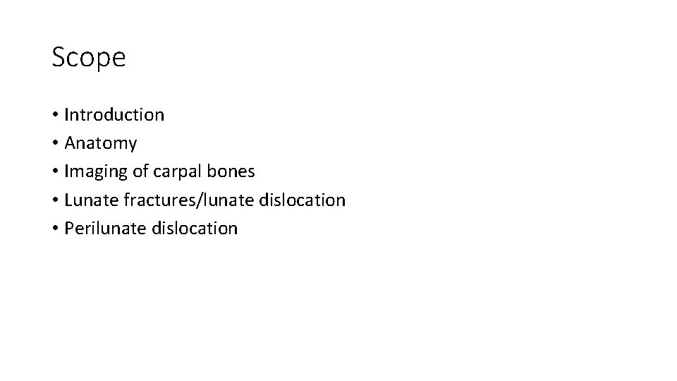 Scope • Introduction • Anatomy • Imaging of carpal bones • Lunate fractures/lunate dislocation