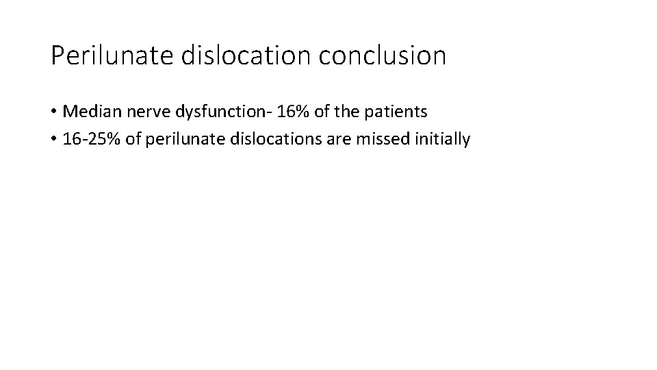Perilunate dislocation conclusion • Median nerve dysfunction- 16% of the patients • 16 -25%