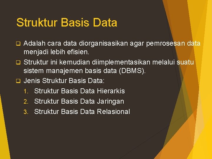 Struktur Basis Data Adalah cara data diorganisasikan agar pemrosesan data menjadi lebih efisien. q