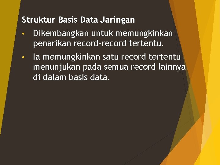 Struktur Basis Data Jaringan • Dikembangkan untuk memungkinkan penarikan record-record tertentu. • Ia memungkinkan