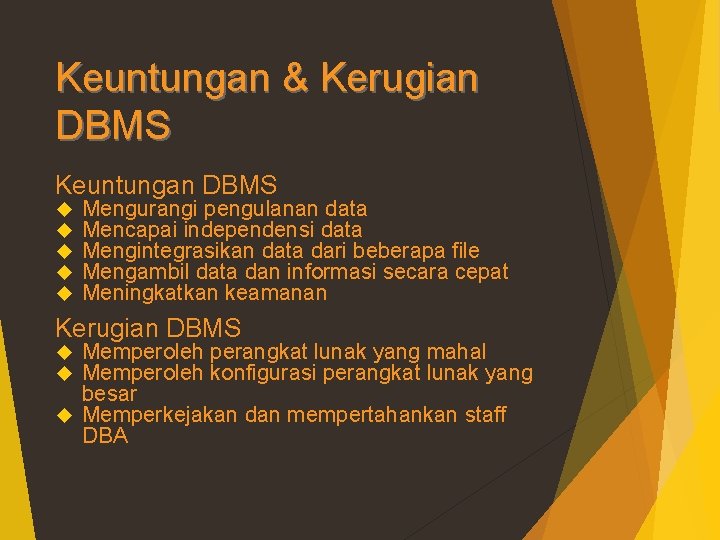 Keuntungan & Kerugian DBMS Keuntungan DBMS Mengurangi pengulanan data Mencapai independensi data Mengintegrasikan data