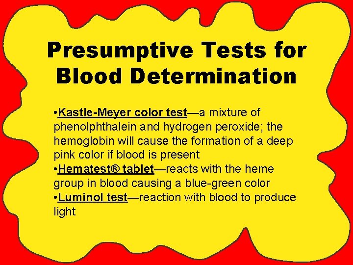 Presumptive Tests for Blood Determination • Kastle-Meyer color test—a mixture of phenolphthalein and hydrogen