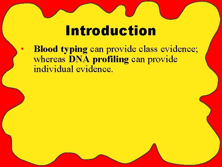 Introduction • Blood typing can provide class evidence; whereas DNA profiling can provide individual