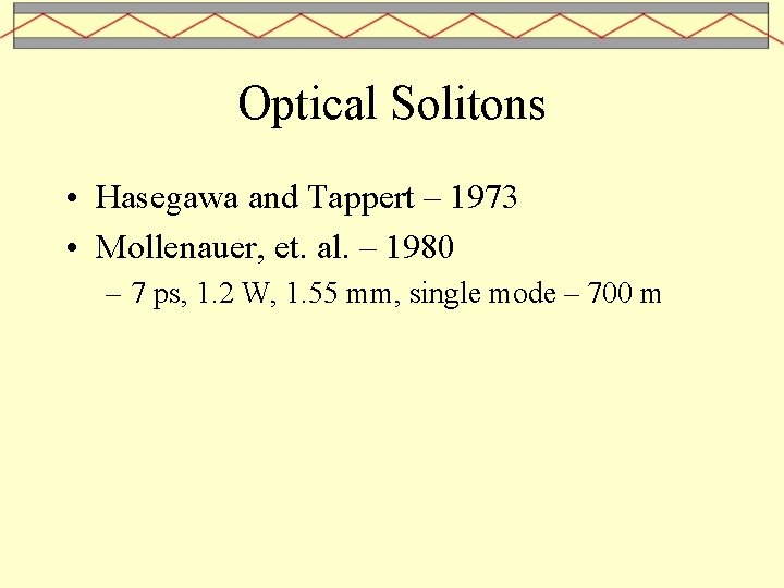 Optical Solitons • Hasegawa and Tappert – 1973 • Mollenauer, et. al. – 1980