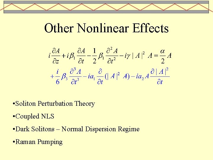 Other Nonlinear Effects • Soliton Perturbation Theory • Coupled NLS • Dark Solitons –