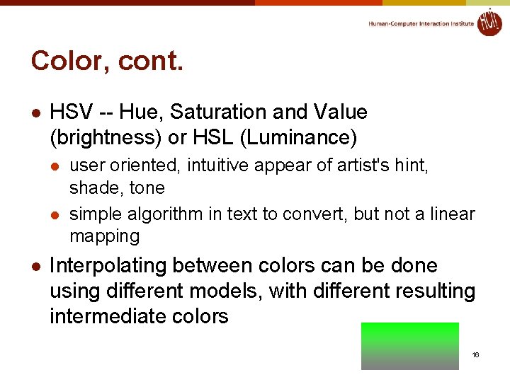 Color, cont. l HSV -- Hue, Saturation and Value (brightness) or HSL (Luminance) l