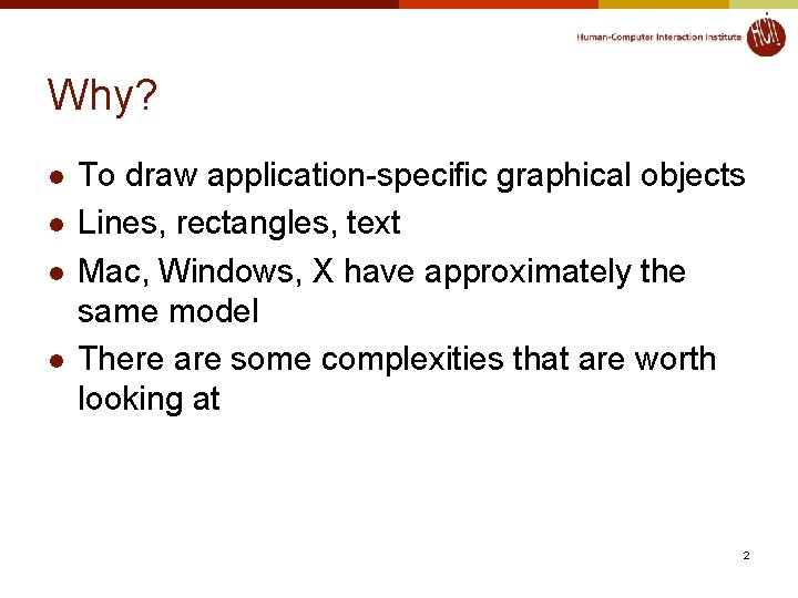 Why? l l To draw application-specific graphical objects Lines, rectangles, text Mac, Windows, X
