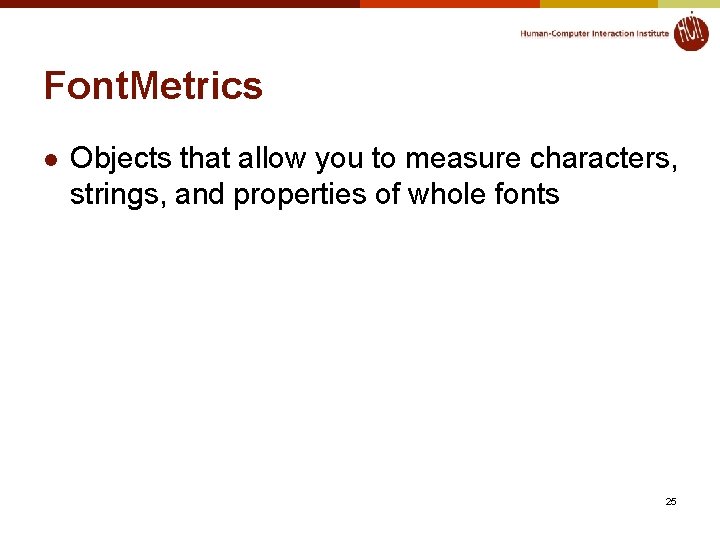 Font. Metrics l Objects that allow you to measure characters, strings, and properties of