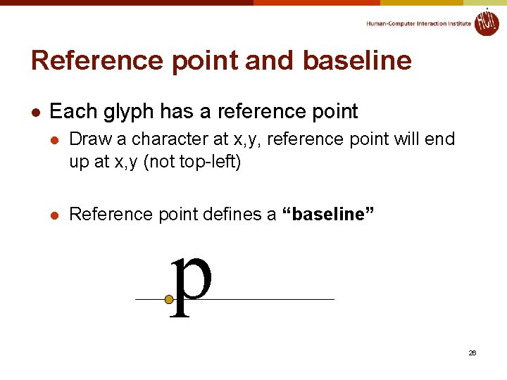 Reference point and baseline l Each glyph has a reference point l Draw a