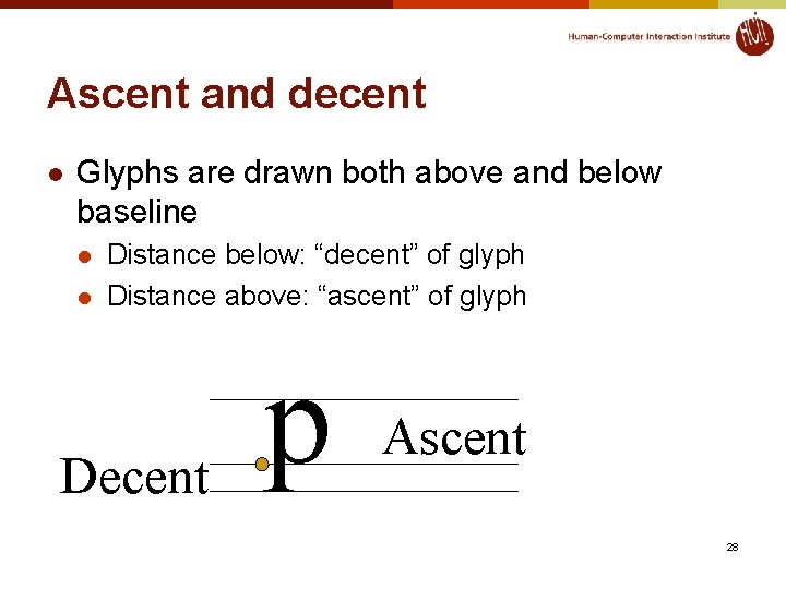 Ascent and decent l Glyphs are drawn both above and below baseline l l