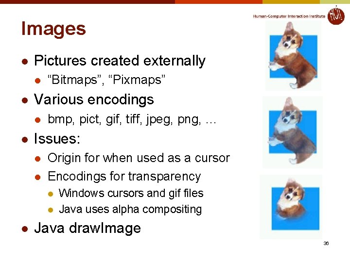 Images l Pictures created externally l l Various encodings l l “Bitmaps”, “Pixmaps” bmp,