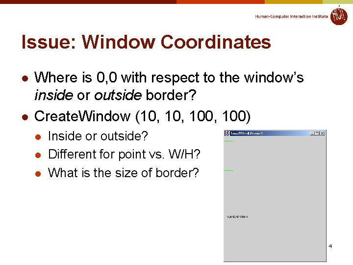 Issue: Window Coordinates l l Where is 0, 0 with respect to the window’s