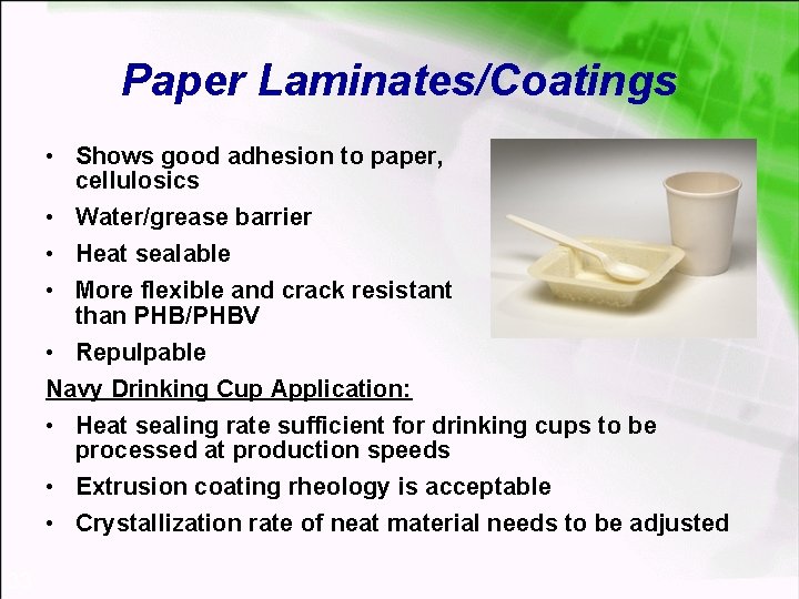 Paper Laminates/Coatings • Shows good adhesion to paper, cellulosics • Water/grease barrier • Heat