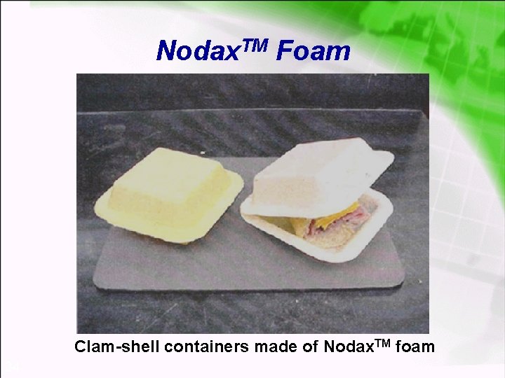 Nodax. TM Foam Clam-shell containers made of Nodax. TM foam 34 