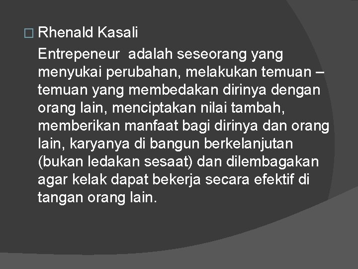 � Rhenald Kasali Entrepeneur adalah seseorang yang menyukai perubahan, melakukan temuan – temuan yang