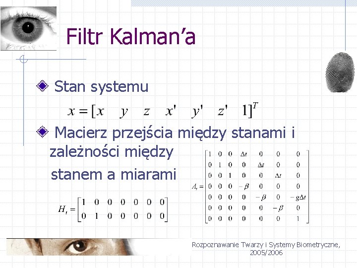 Filtr Kalman’a Stan systemu Macierz przejścia między stanami i zależności między stanem a miarami