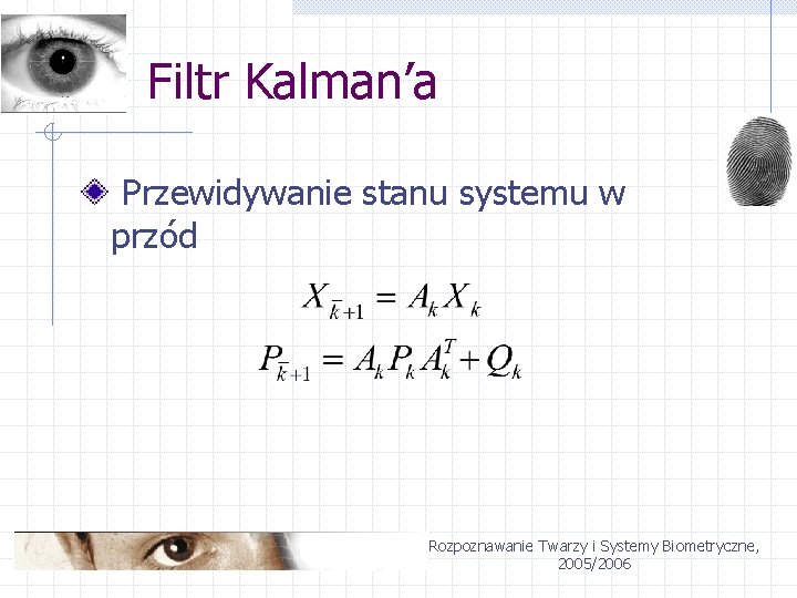 Filtr Kalman’a Przewidywanie stanu systemu w przód Rozpoznawanie Twarzy i Systemy Biometryczne, 2005/2006 