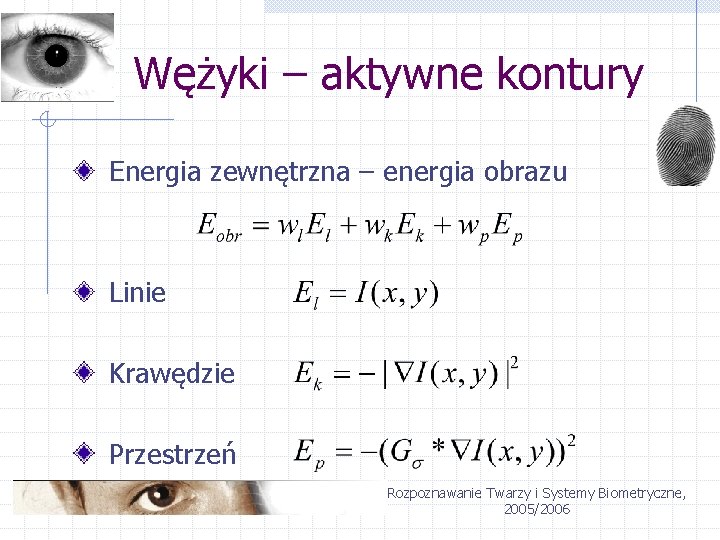 Wężyki – aktywne kontury Energia zewnętrzna – energia obrazu Linie Krawędzie Przestrzeń Rozpoznawanie Twarzy