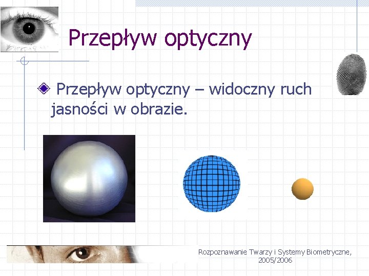 Przepływ optyczny – widoczny ruch jasności w obrazie. Rozpoznawanie Twarzy i Systemy Biometryczne, 2005/2006