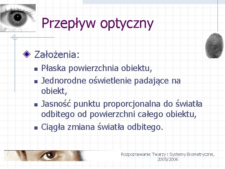 Przepływ optyczny Założenia: n n Płaska powierzchnia obiektu, Jednorodne oświetlenie padające na obiekt, Jasność