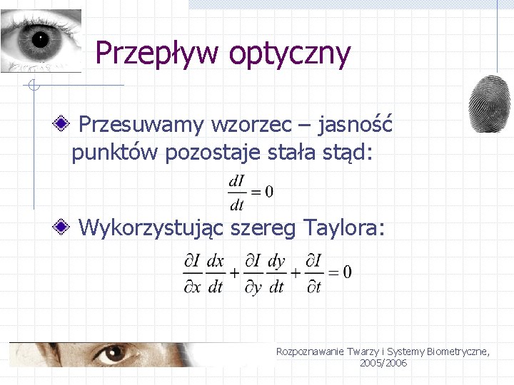 Przepływ optyczny Przesuwamy wzorzec – jasność punktów pozostaje stała stąd: Wykorzystując szereg Taylora: Rozpoznawanie